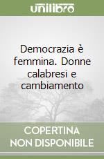 Democrazia è femmina. Donne calabresi e cambiamento libro