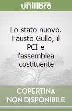 Lo stato nuovo. Fausto Gullo, il PCI e l'assemblea costituente libro