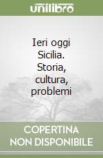 Ieri oggi Sicilia. Storia, cultura, problemi