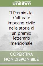 Il Premiosila. Cultura e impegno civile nella storia di un premio letterario meridionale libro