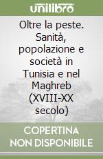 Oltre la peste. Sanità, popolazione e società in Tunisia e nel Maghreb (XVIII-XX secolo) libro