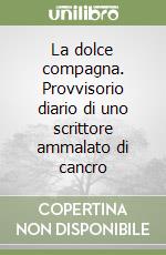 La dolce compagna. Provvisorio diario di uno scrittore ammalato di cancro libro