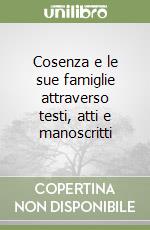 Cosenza e le sue famiglie attraverso testi, atti e manoscritti libro