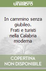 In cammino senza giubileo. Frati e turisti nella Calabria moderna libro