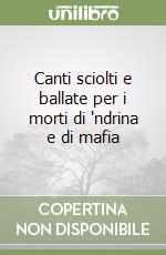 Canti sciolti e ballate per i morti di 'ndrina e di mafia libro