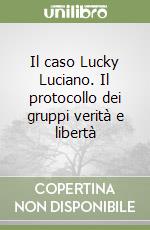 Il caso Lucky Luciano. Il protocollo dei gruppi verità e libertà libro