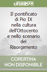 Il pontificato di Pio IX nella cultura dell'Ottocento e nello scenario del Risorgimento libro