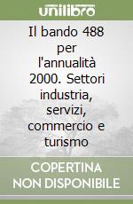 Il bando 488 per l'annualità 2000. Settori industria, servizi, commercio e turismo libro