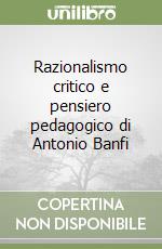 Razionalismo critico e pensiero pedagogico di Antonio Banfi libro