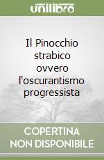 Il Pinocchio strabico ovvero l'oscurantismo progressista