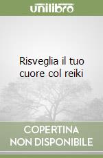 Risveglia il tuo cuore col reiki libro