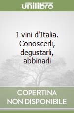 I vini d'Italia. Conoscerli, degustarli, abbinarli