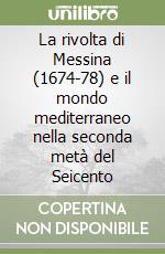 La rivolta di Messina (1674-78) e il mondo mediterraneo nella seconda metà del Seicento libro