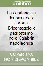 La capitanessa dei piani della corona. Brigantaggio e patriottismo nella Calabria napoleonica libro