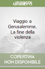 Viaggio a Gerusalemme. La fine della violenza