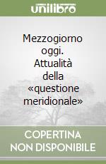 Mezzogiorno oggi. Attualità della «questione meridionale» libro