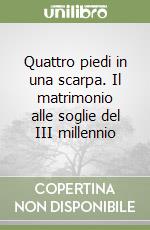 Quattro piedi in una scarpa. Il matrimonio alle soglie del III millennio libro