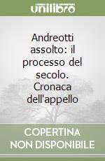 Andreotti assolto: il processo del secolo. Cronaca dell'appello libro