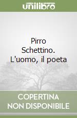 Pirro Schettino. L'uomo, il poeta