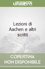 Lezioni di Aachen e altri scritti