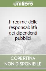 Il regime delle responsabilità dei dipendenti pubblici libro
