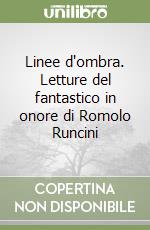 Linee d'ombra. Letture del fantastico in onore di Romolo Runcini libro