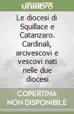 Le diocesi di Squillace e Catanzaro. Cardinali, arcivescovi e vescovi nati nelle due diocesi libro