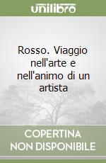 Rosso. Viaggio nell'arte e nell'animo di un artista libro