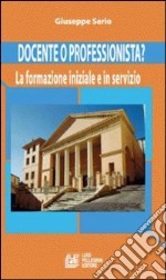 Docente o professionista? La formazione iniziale e in servizio libro