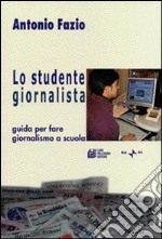 Studente giornalista. Guida per fare giornalismo a scuola. Per le Scuole superiori (Lo) libro