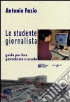 Studente giornalista. Guida per fare giornalismo a scuola. Per le Scuole superiori (Lo) libro