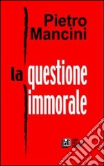 La questione immorale libro