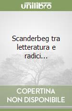 Scanderbeg tra letteratura e radici... libro