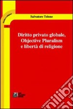 Diritto privato globale. Objective pluralism e libertà di religione libro