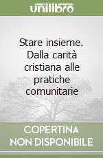 Stare insieme. Dalla carità cristiana alle pratiche comunitarie libro