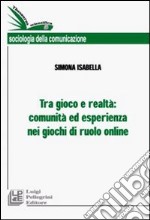 Tra gioco e realtà: comunità ed esperienza nei giochi di ruolo online libro