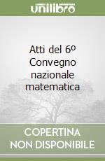 Atti del 6º Convegno nazionale matematica libro