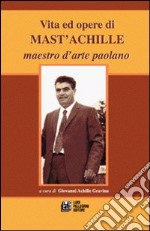 Vita e opere di Mast'Achille maestro d'arte paolano libro