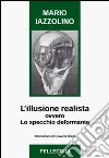 L'illusione realista ovvero lo specchio deformante libro di Iazzolino Mario