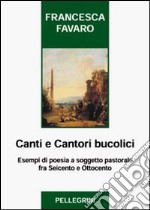 Canti e cantori bucolici. Esempi di poesia a soggetto pastorale fra Seicento e Ottocento libro