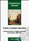 Canti e cantori bucolici. Esempi di poesia a soggetto pastorale fra Seicento e Ottocento libro