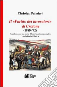 Il «Partito dei Lavoratori» di Crotone (1889-92) libro