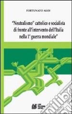 «Neutralismo» cattolico e socialista di fronte all'intervento dell'Italia nella 1° guerra mondiale libro