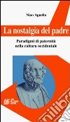 La nostalgia del padre. Paradigmi di paternità nella cultura occidentale libro di Agnello Nino