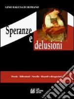 Speranze e delusioni. Poesie, riflessioni, novelle, ricordi e divagazioni