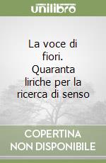 La voce di fiori. Quaranta liriche per la ricerca di senso libro