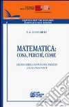 Matematica. Cosa, perché, come. Lezioni per la formazione iniziale degli insegnanti libro