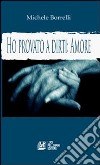 Ho provato a dirti: amore. La voce del cuore libro