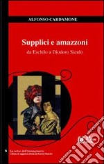 Supplici e amazzoni. Da Eschilo a Diodoro Siculo libro