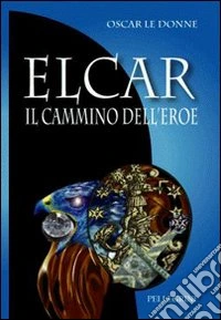Elcar. Il cammino dell'eroe libro
